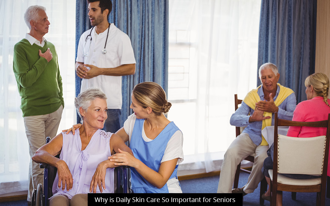Why Is Daily Skin Care So Important For Seniors?