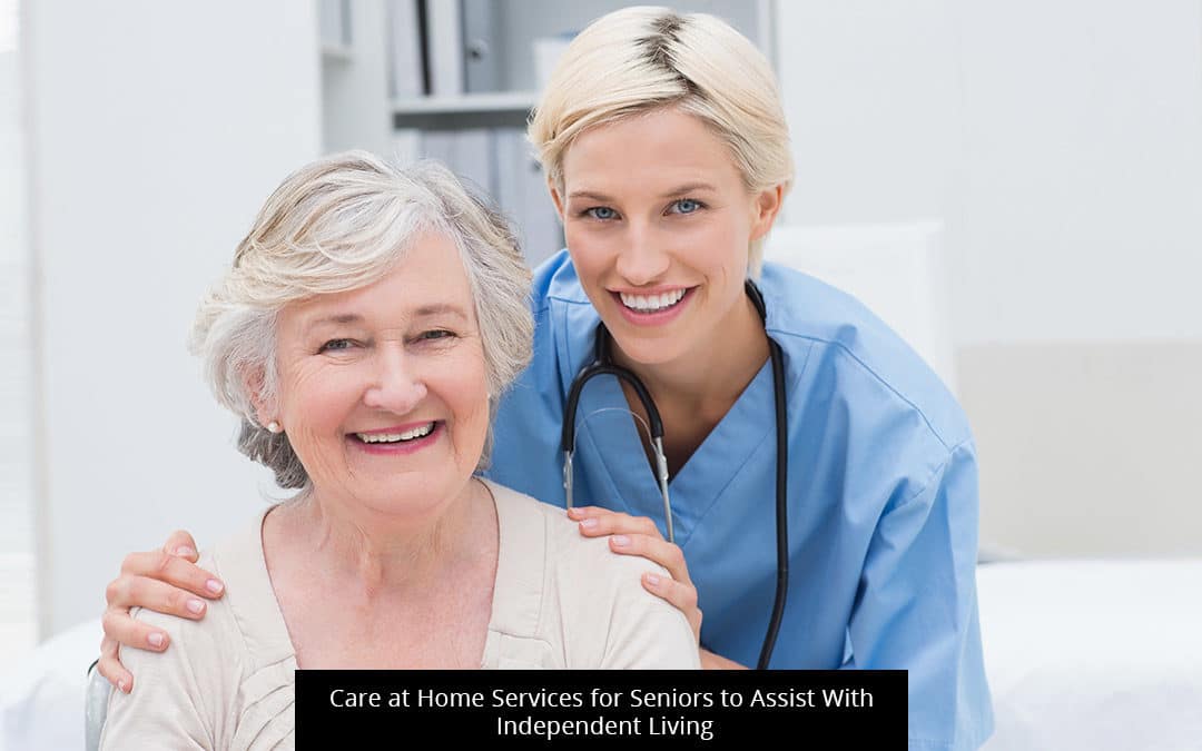 Care At Home Services For Seniors To Assist With Independent Living