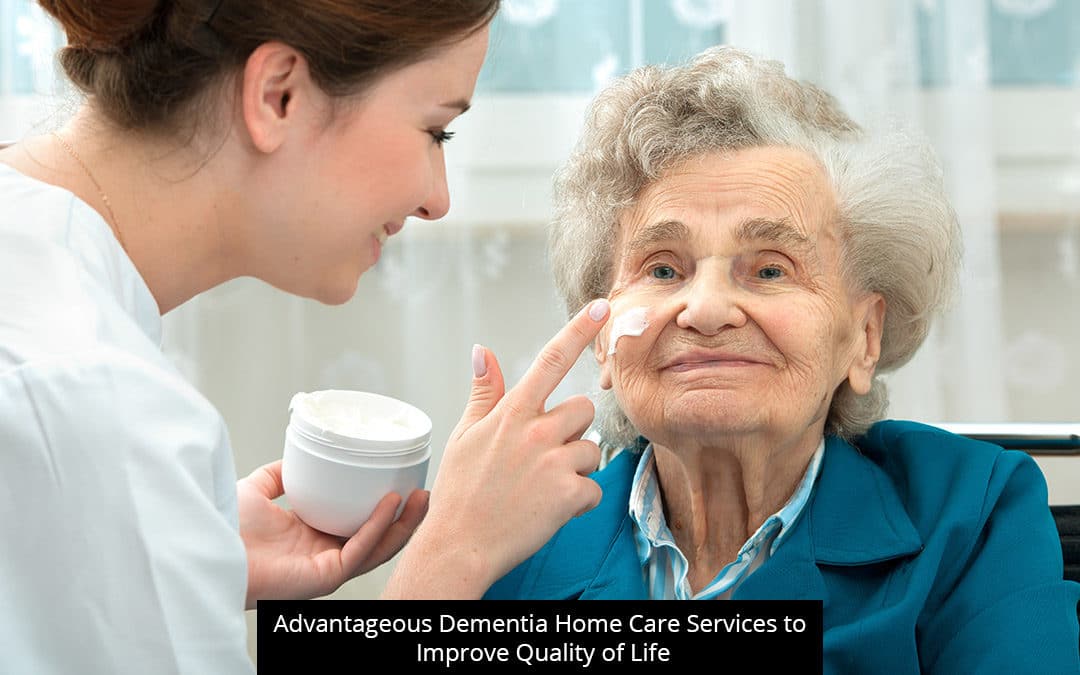 Advantageous Dementia Home Care Services To Improve Quality Of Life
