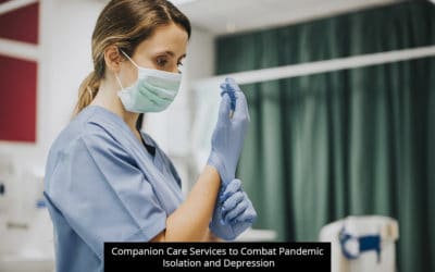 Companion Care Services To Combat Pandemic Isolation And Depression