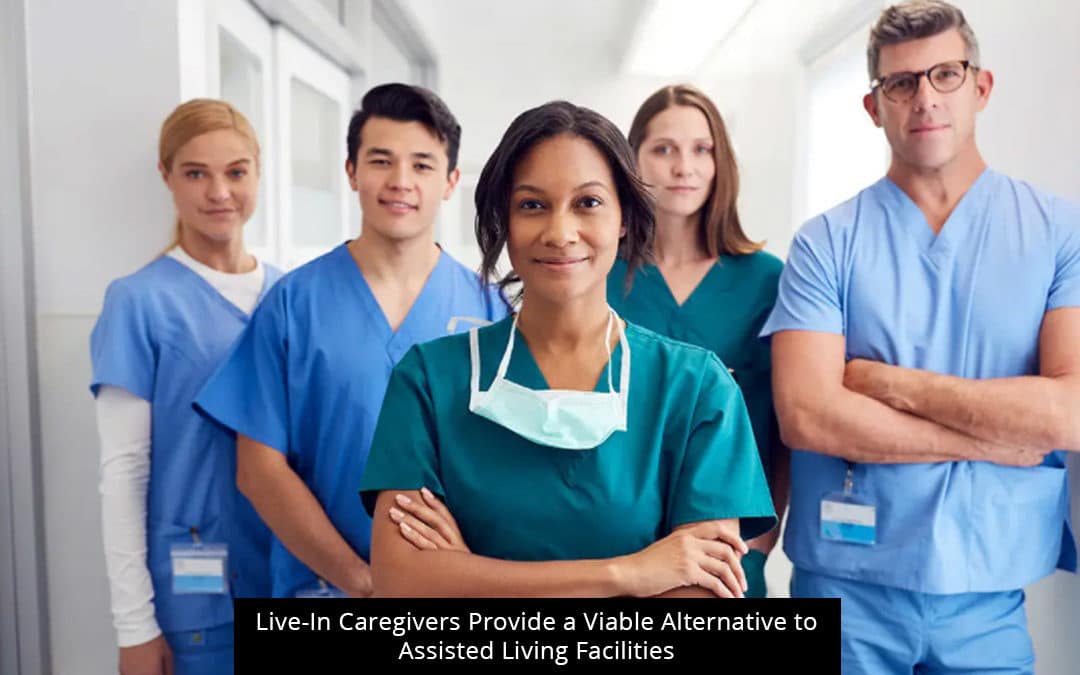 Live-In Caregivers Provide A Viable Alternative To Assisted Living Facilities